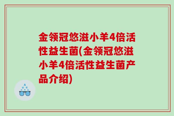 金领冠悠滋小羊4倍活性益生菌(金领冠悠滋小羊4倍活性益生菌产品介绍)