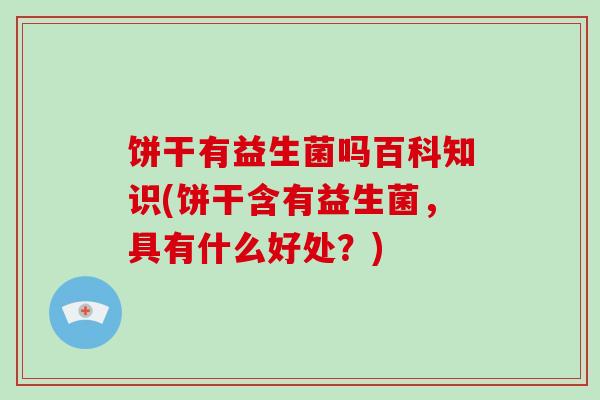 饼干有益生菌吗百科知识(饼干含有益生菌，具有什么好处？)