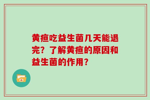 黄疸吃益生菌几天能退完？了解黄疸的原因和益生菌的作用？