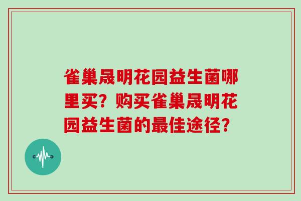 雀巢晟明花园益生菌哪里买？购买雀巢晟明花园益生菌的最佳途径？