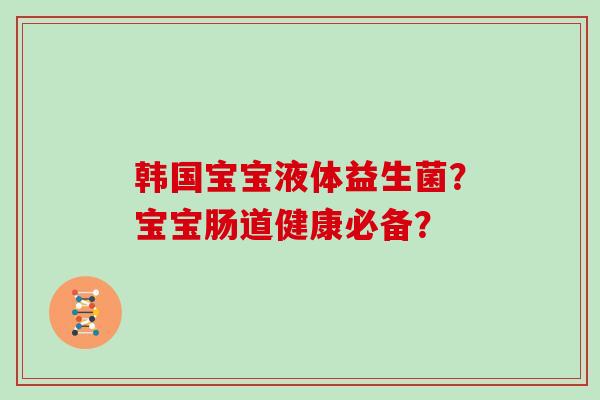 韩国宝宝液体益生菌？宝宝肠道健康必备？