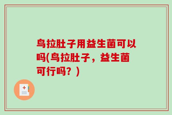 鸟拉肚子用益生菌可以吗(鸟拉肚子,益生菌可行吗?) 鸟拉肚子用益生菌可以吗(鸟拉肚子,益生菌可行吗?)