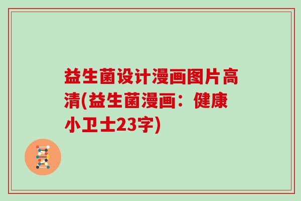 益生菌设计漫画图片高清(益生菌漫画：健康小卫士23字)