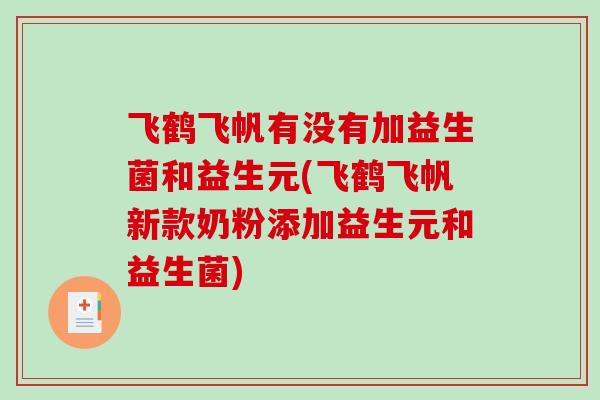 飞鹤飞帆有没有加益生菌和益生元(飞鹤飞帆新款奶粉添加益生元和益生菌)