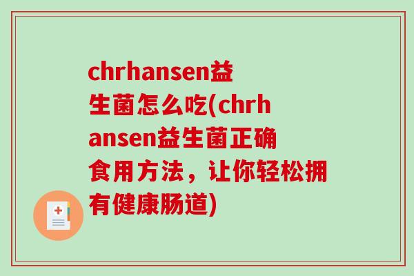 chrhansen益生菌怎么吃(chrhansen益生菌正确食用方法，让你轻松拥有健康肠道)