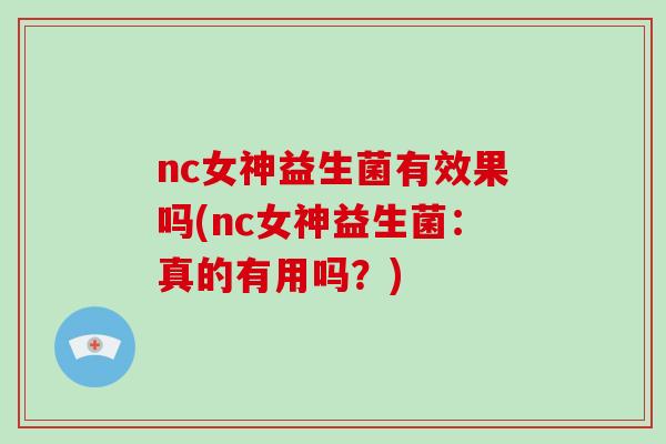 nc女神益生菌有效果吗(nc女神益生菌：真的有用吗？)