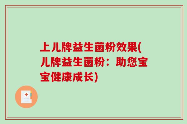 上儿牌益生菌粉效果(儿牌益生菌粉：助您宝宝健康成长)