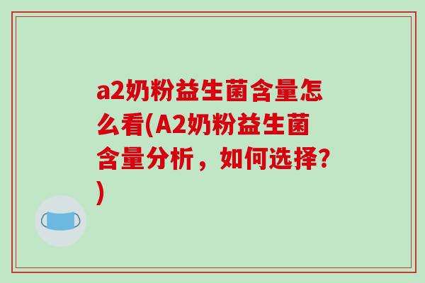 a2奶粉益生菌含量怎么看(A2奶粉益生菌含量分析，如何选择？)