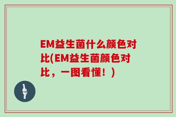 EM益生菌什么颜色对比(EM益生菌颜色对比,一图看懂!) EM益生菌什么颜色对比(EM益生菌颜色对比,一图看懂!)