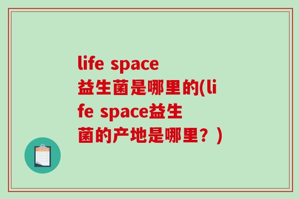 life space益生菌是哪里的(life space益生菌的产地是哪里？)