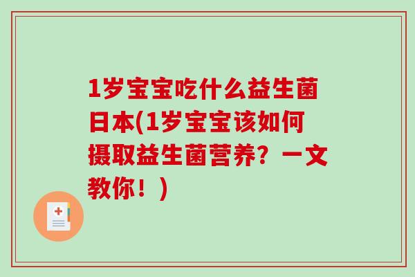 1岁宝宝吃什么益生菌日本(1岁宝宝该如何摄取益生菌营养？一文教你！)