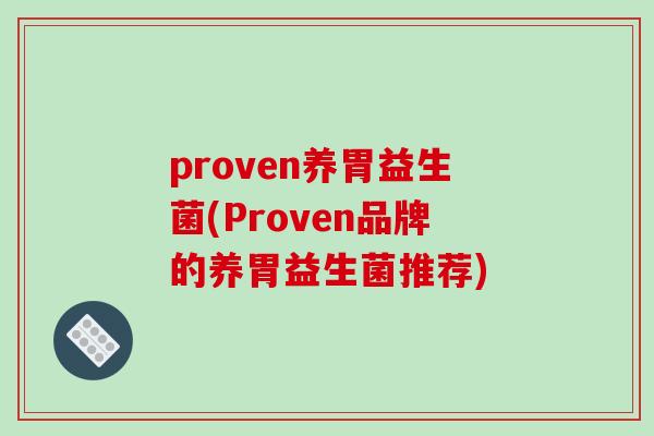 proven养胃益生菌(Proven品牌的养胃益生菌推荐)