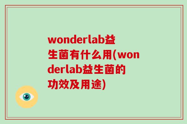 wonderlab益生菌有什么用(wonderlab益生菌的功效及用途)