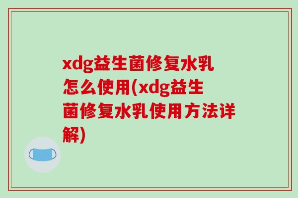 xdg益生菌修复水乳怎么使用(xdg益生菌修复水乳使用方法详解) xdg益生菌修复水乳怎么使用(xdg益生菌修复水乳使用方法详解)