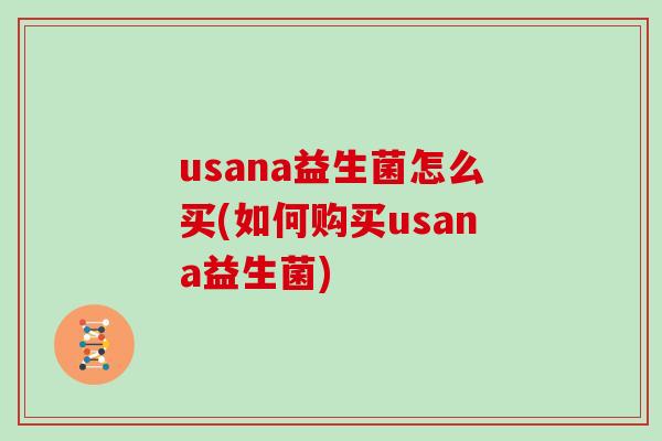 usana益生菌怎么买(如何购买usana益生菌)