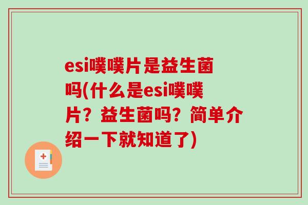 esi噗噗片是益生菌吗(什么是esi噗噗片？益生菌吗？简单介绍一下就知道了)