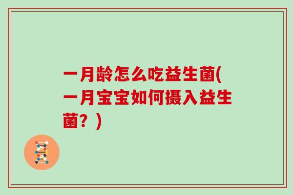 一月龄怎么吃益生菌(一月宝宝如何摄入益生菌？)
