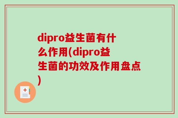 dipro益生菌有什么作用(dipro益生菌的功效及作用盘点)