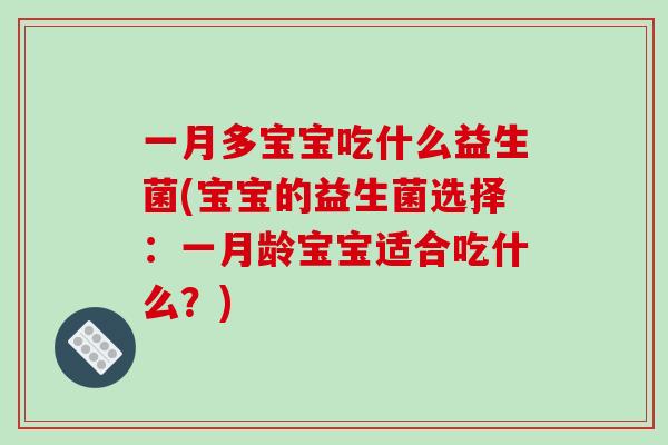 一月多宝宝吃什么益生菌(宝宝的益生菌选择：一月龄宝宝适合吃什么？)