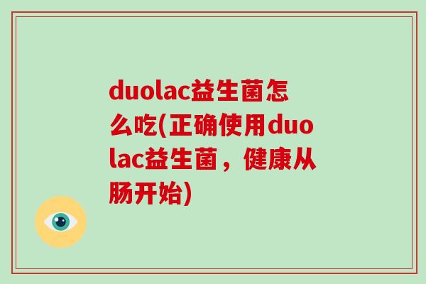 duolac益生菌怎么吃(正确使用duolac益生菌，健康从肠开始)