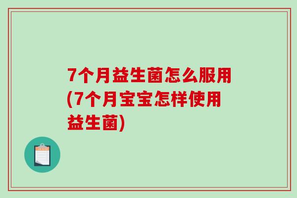 7个月益生菌怎么服用(7个月宝宝怎样使用益生菌)