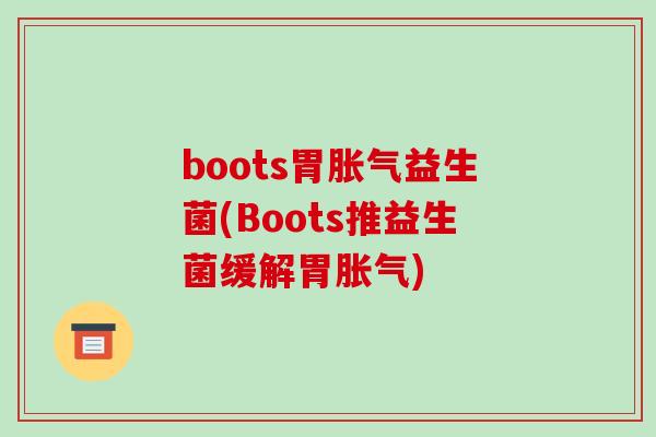 boots胃胀气益生菌(Boots推益生菌缓解胃胀气)