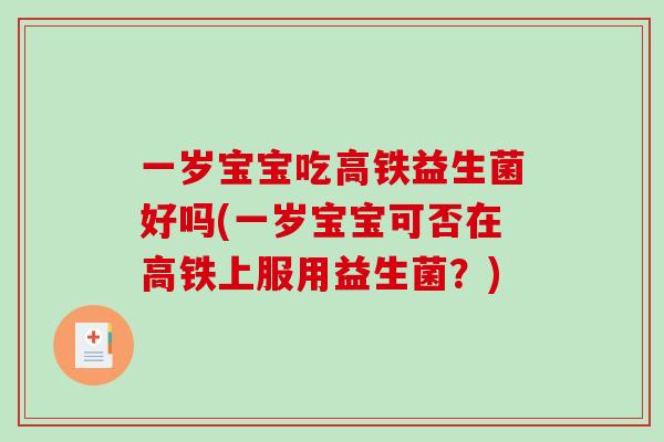一岁宝宝吃高铁益生菌好吗(一岁宝宝可否在高铁上服用益生菌？)