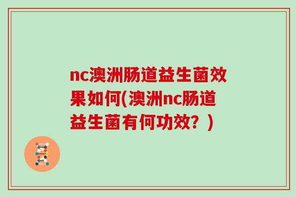 nc澳洲肠道益生菌效果如何(澳洲nc肠道益生菌有何功效？)