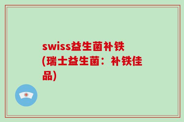 swiss益生菌补铁(瑞士益生菌：补铁佳品)