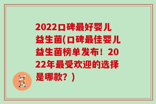 2022口碑最好婴儿益生菌(口碑最佳婴儿益生菌榜单发布！2022年最受欢迎的选择是哪款？)