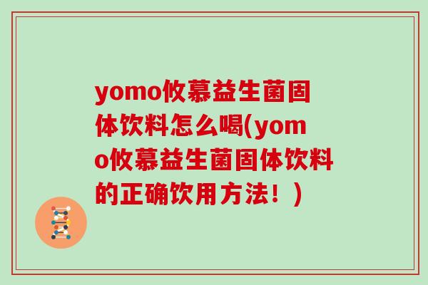 yomo攸慕益生菌固体饮料怎么喝(yomo攸慕益生菌固体饮料的正确饮用方法！)