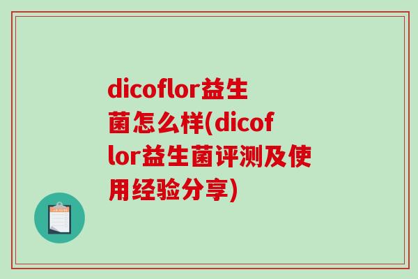 dicoflor益生菌怎么样(dicoflor益生菌评测及使用经验分享)