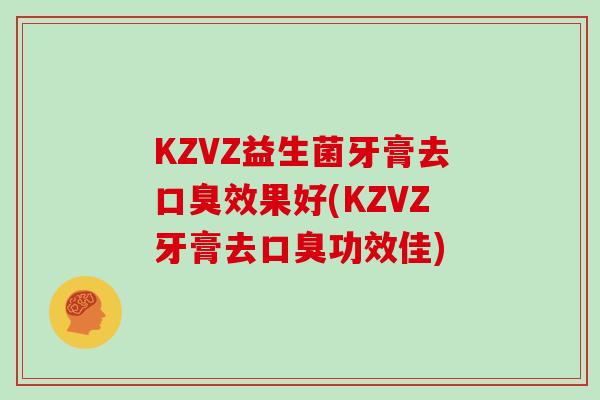KZVZ益生菌牙膏去口臭效果好(KZVZ牙膏去口臭功效佳)
