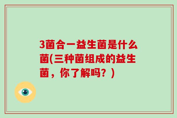 3菌合一益生菌是什么菌(三种菌组成的益生菌，你了解吗？)