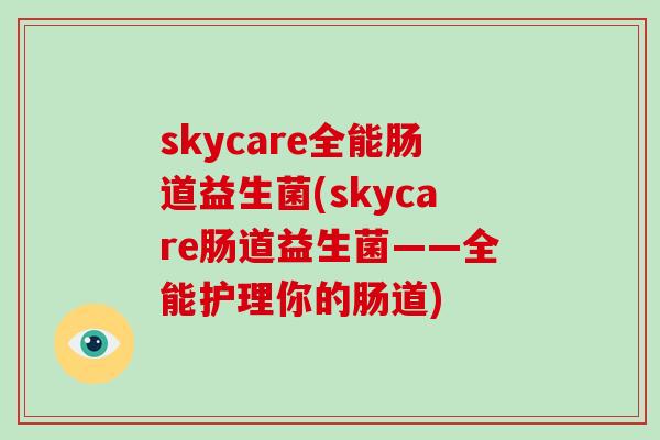 skycare全能肠道益生菌(skycare肠道益生菌——全能护理你的肠道)