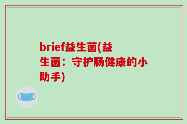 brief益生菌(益生菌：守护肠健康的小助手)