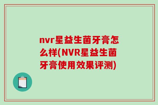 nvr星益生菌牙膏怎么样(NVR星益生菌牙膏使用效果评测)