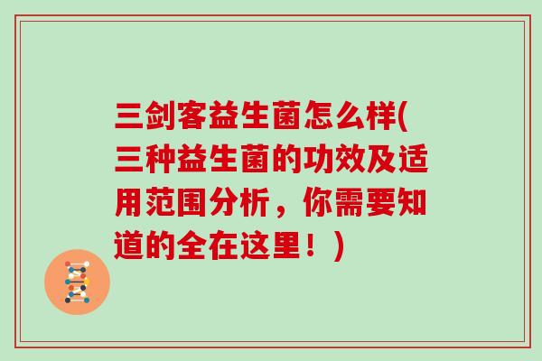 三剑客益生菌怎么样(三种益生菌的功效及适用范围分析，你需要知道的全在这里！)