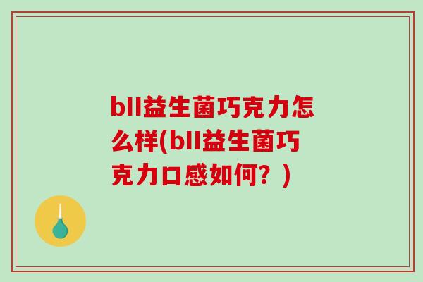 bII益生菌巧克力怎么样(bII益生菌巧克力口感如何？)
