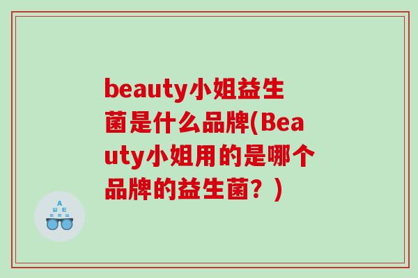 beauty小姐益生菌是什么品牌(Beauty小姐用的是哪个品牌的益生菌？)