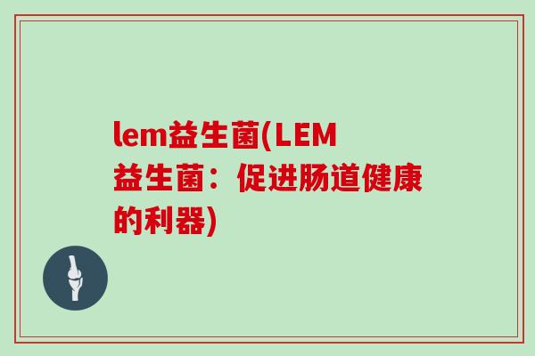 lem益生菌(LEM益生菌：促进肠道健康的利器)