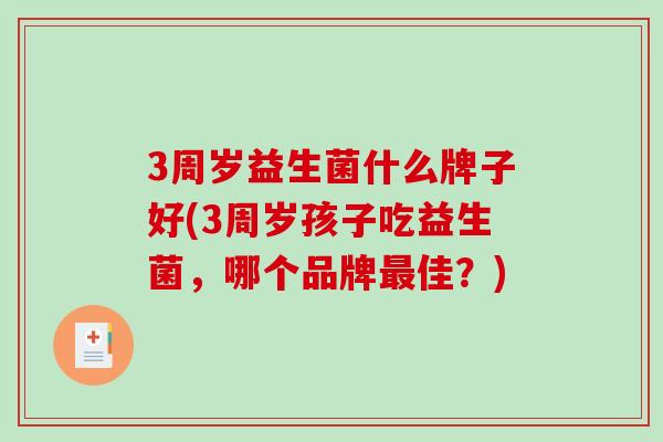 3周岁益生菌什么牌子好(3周岁孩子吃益生菌，哪个品牌最佳？)