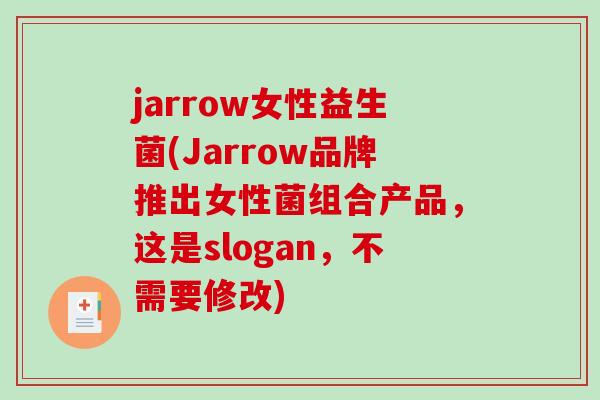 jarrow女性益生菌(Jarrow品牌推出女性菌组合产品,这是slogan,不需要修改) jarrow女性益生菌(Jarrow品牌推出女性菌组合产品,这是slogan,不需要修改)