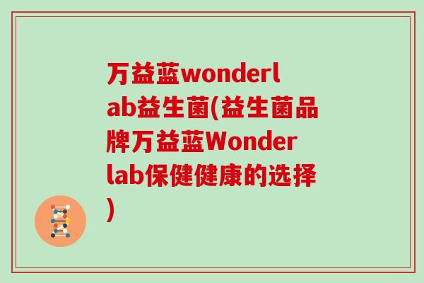 万益蓝wonderlab益生菌(益生菌品牌万益蓝Wonderlab保健健康的选择)