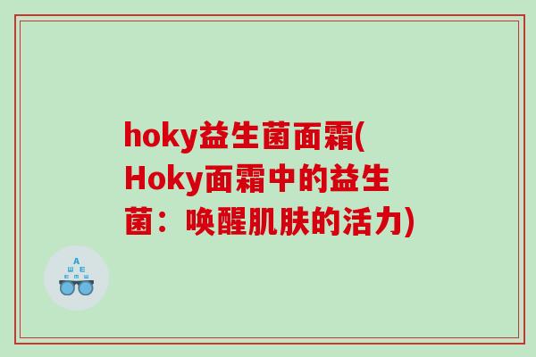 hoky益生菌面霜(Hoky面霜中的益生菌：唤醒肌肤的活力)