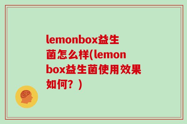 lemonbox益生菌怎么样(lemonbox益生菌使用效果如何？)