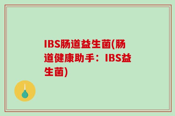 IBS肠道益生菌(肠道健康助手：IBS益生菌)