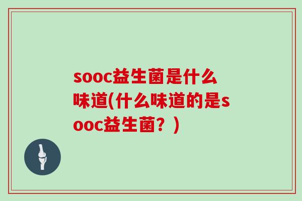 sooc益生菌是什么味道(什么味道的是sooc益生菌？)