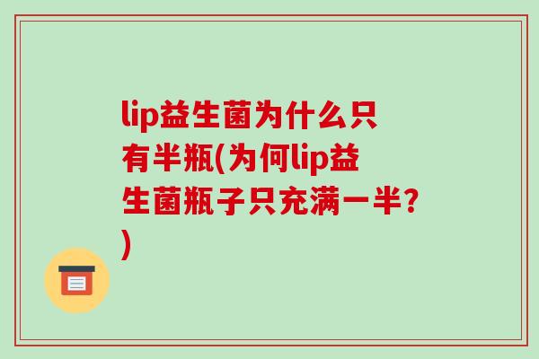 lip益生菌为什么只有半瓶(为何lip益生菌瓶子只充满一半？)