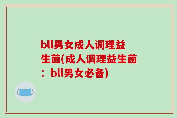 bll男女成人调理益生菌(成人调理益生菌：bll男女必备)